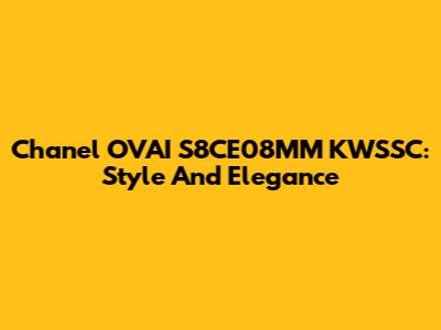 Chanel OVAI S8CE08MM KWSSC: Style And Elegance