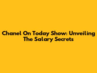 Chanel On Today Show: Unveiling The Salary Secrets