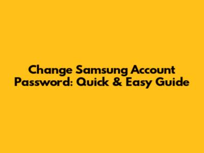 Change Samsung Account Password: Quick & Easy Guide