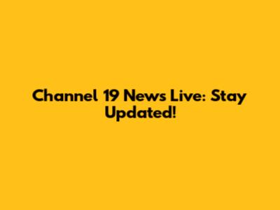 Channel 19 News Live: Stay Updated!