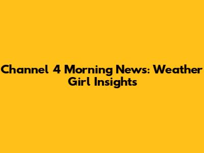 Channel 4 Morning News: Weather Girl Insights
