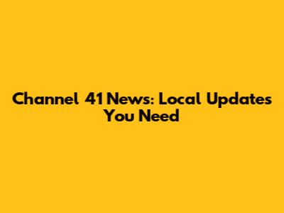 Channel 41 News: Local Updates You Need