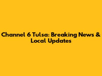 Channel 6 Tulsa: Breaking News & Local Updates