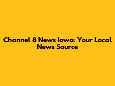 Channel 8 News Iowa: Your Local News Source