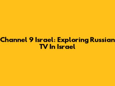Channel 9 Israel: Exploring Russian TV In Israel