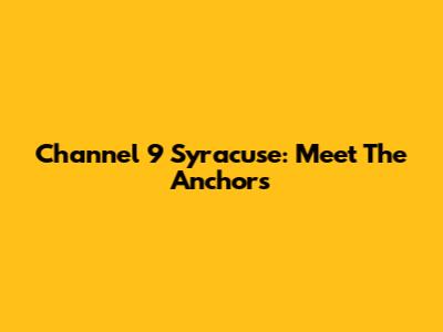 Channel 9 Syracuse: Meet The Anchors
