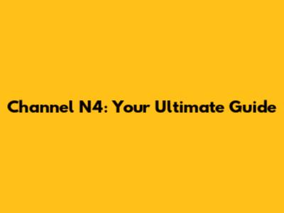 Channel N4: Your Ultimate Guide