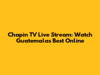 Chapin TV Live Stream: Watch Guatemala's Best Online