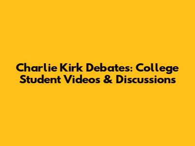 Charlie Kirk Debates: College Student Videos & Discussions