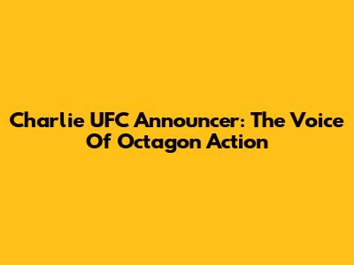 Charlie UFC Announcer: The Voice Of Octagon Action