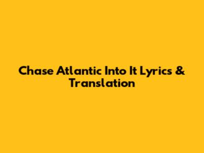 Chase Atlantic "Into It" Lyrics & Translation