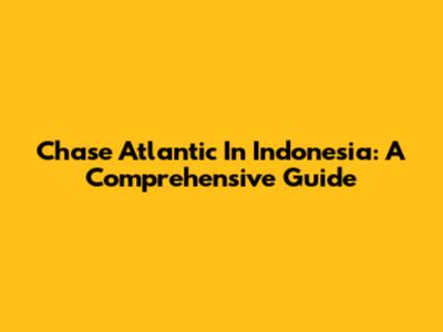 Chase Atlantic In Indonesia: A Comprehensive Guide
