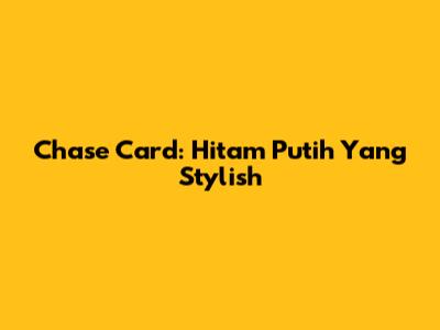 Chase Card: Hitam Putih Yang Stylish