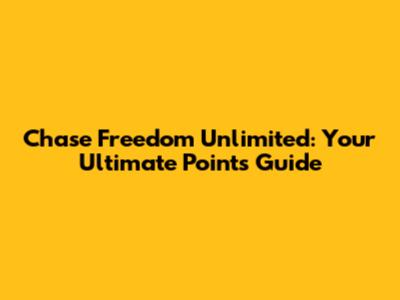 Chase Freedom Unlimited: Your Ultimate Points Guide