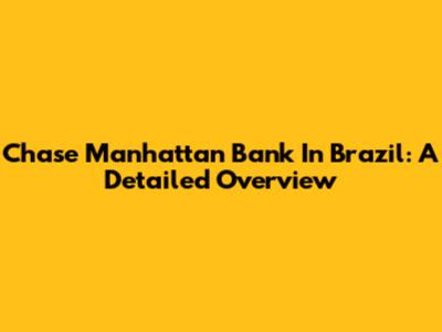 Chase Manhattan Bank In Brazil: A Detailed Overview