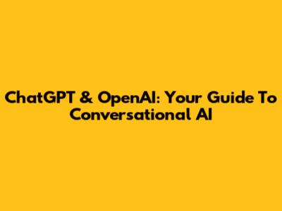 ChatGPT & OpenAI: Your Guide To Conversational AI