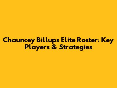 Chauncey Billups' Elite Roster: Key Players & Strategies