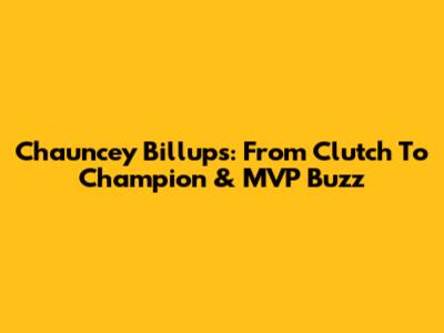 Chauncey Billups: From Clutch To Champion & MVP Buzz