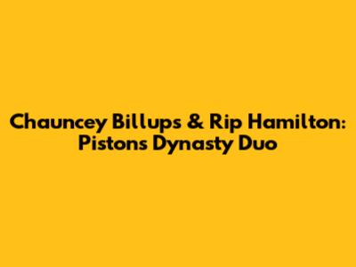 Chauncey Billups & Rip Hamilton: Pistons Dynasty Duo