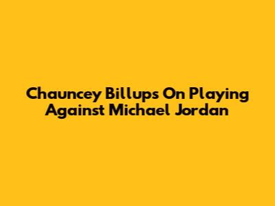 Chauncey Billups On Playing Against Michael Jordan