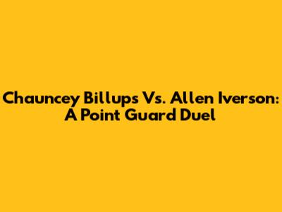 Chauncey Billups Vs. Allen Iverson: A Point Guard Duel