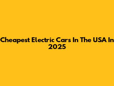 Cheapest Electric Cars In The USA In 2025