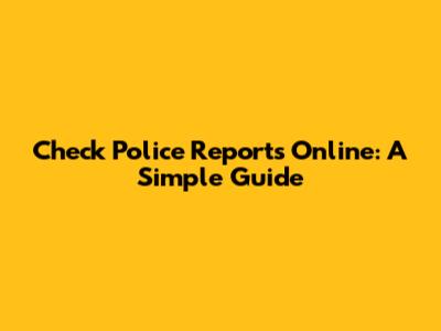 Check Police Reports Online: A Simple Guide