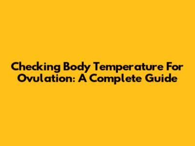Checking Body Temperature For Ovulation: A Complete Guide