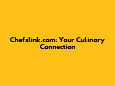 Chefslink.com: Your Culinary Connection
