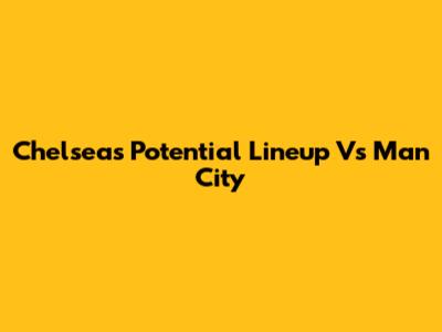 Chelsea's Potential Lineup Vs Man City