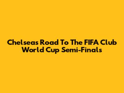 Chelsea's Road To The FIFA Club World Cup Semi-Finals