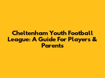 Cheltenham Youth Football League: A Guide For Players & Parents