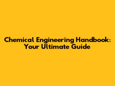 Chemical Engineering Handbook: Your Ultimate Guide