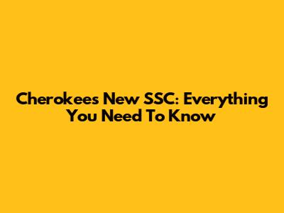 Cherokee's New SSC: Everything You Need To Know