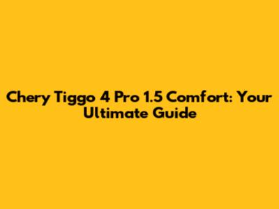 Chery Tiggo 4 Pro 1.5 Comfort: Your Ultimate Guide
