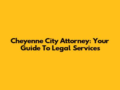 Cheyenne City Attorney: Your Guide To Legal Services