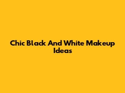 Chic Black And White Makeup Ideas