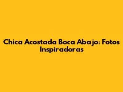 Chica Acostada Boca Abajo: Fotos Inspiradoras
