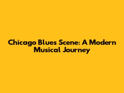 Chicago Blues Scene: A Modern Musical Journey