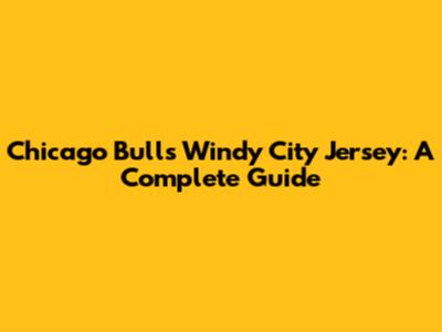 Chicago Bulls Windy City Jersey: A Complete Guide