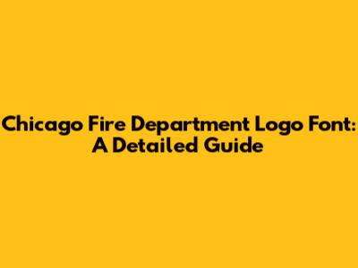 Chicago Fire Department Logo Font: A Detailed Guide