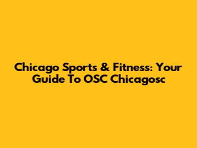 Chicago Sports & Fitness: Your Guide To OSC Chicagosc