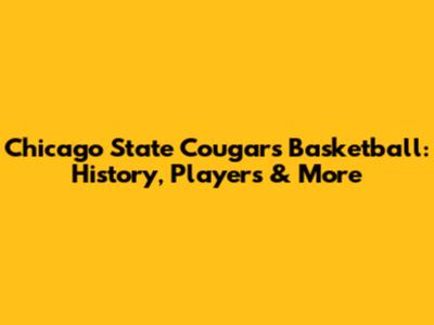 Chicago State Cougars Basketball: History, Players & More