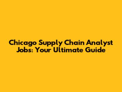Chicago Supply Chain Analyst Jobs: Your Ultimate Guide