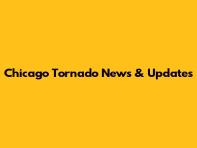 Chicago Tornado News & Updates