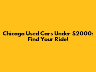 Chicago Used Cars Under $2000: Find Your Ride!