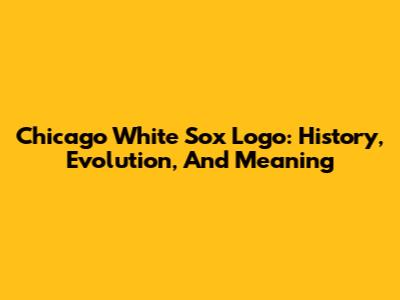 Chicago White Sox Logo: History, Evolution, And Meaning