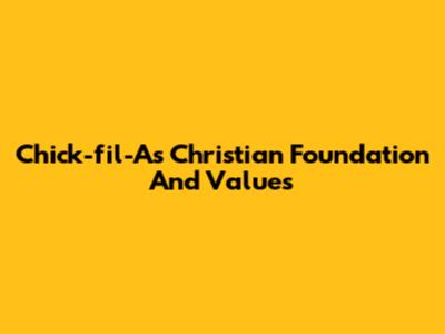 Chick-fil-A's Christian Foundation And Values