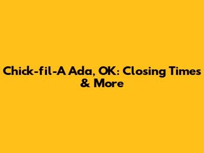 Chick-fil-A Ada, OK: Closing Times & More