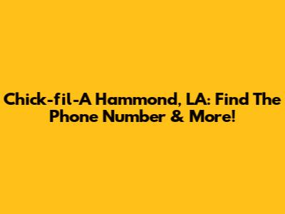 Chick-fil-A Hammond, LA: Find The Phone Number & More!
